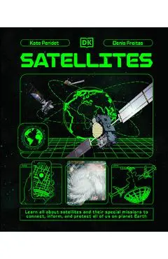Satellites: Learn All about Satellites and Their Special Missions to Connect, Inform, and Protect All of Us on Planet Earth - Kate Peridot