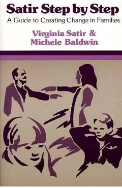 Satir Step by Step: A Guide to Creating Change in Families - Virginia Satir