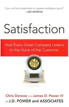 Satisfaction: How Every Great Company Listens to the Voice of the Customer - Chris Denove