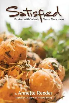 Satisfied: Baking with Whole Grain Goodness, Paperback/Annette Reeder