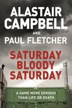 Saturday Bloody Saturday, Paperback/Alastair Campbell