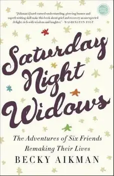Saturday Night Widows: The Adventures of Six Friends Remaking Their Lives, Paperback/Becky Aikman