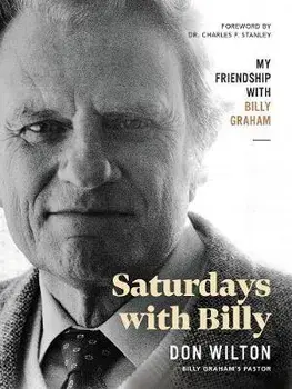 Saturdays with Billy: My Friendship with Billy Graham, Hardcover/Donald J. Wilton