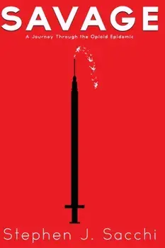 Savage: A Journey Through the Opioid Epidemic, Paperback/Stephen J. Sacchi