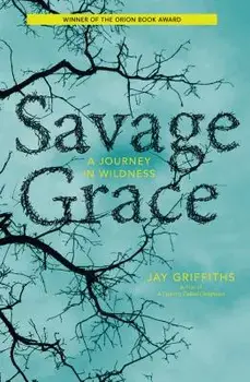 Savage Grace: A Journey in Wildness, Paperback/Jay Griffiths