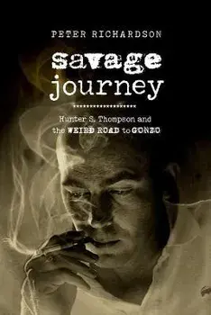 Savage Journey. Hunter S. Thompson and the Weird Road to Gonzo, Hardback/Peter Richardson