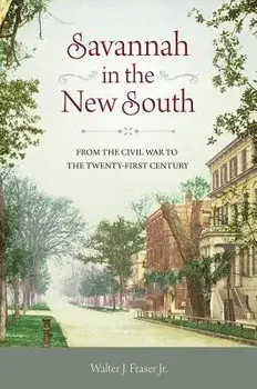 Savannah in the New South: From the Civil War to the Twenty-First Century, Hardcover/Walter J. Fraser