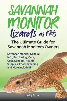 Savannah Monitor Lizards as Pets: Savannah Monitor General Info, Purchasing, Care, Cost, Keeping, Health, Supplies, Food, Breeding and More Included!, Paperback/Lolly Brown