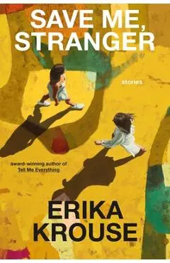 Save Me, Stranger: Stories - Erika Krouse