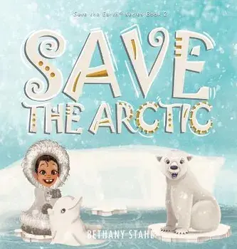 Save the Arctic, Hardcover/Bethany Stahl