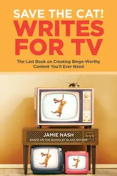 Save the Cat!(r) Writes for TV: The Last Book on Creating Binge-Worthy Content You'll Ever Need, Paperback/Jamie Nash