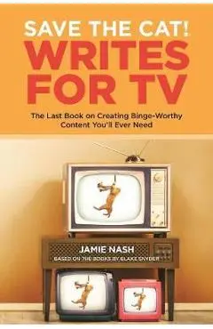 Save the Cat!(r) Writes for TV: The Last Book on Creating Binge-Worthy Content You'll Ever Need - Jamie Nash