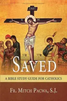 Saved: A Bible Study Guide for Catholics, Paperback/Fr Mitch Pacwa S J