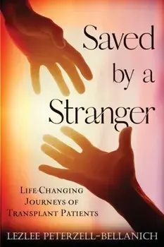 Saved by a Stranger: Life Changing Journeys of Transplant Patients, Paperback/Lezlee Peterzell-Bellanich
