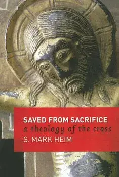 Saved from Sacrifice: A Theology of the Cross, Paperback/Mark S. Heim