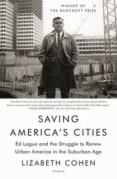 Saving America's Cities: Ed Logue and the Struggle to Renew Urban America in the Suburban Age, Paperback/Lizabeth Cohen