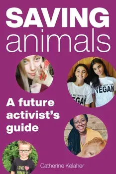 Saving Animals: A Future Activist's Guide, Paperback/Catherine Kelaher