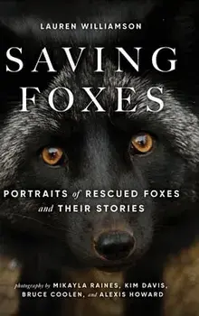 Saving Foxes: Portraits of Rescued Foxes and Their Stories, Hardcover/Lauren Williamson