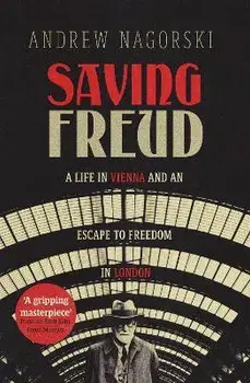 Saving Freud. A Life in Vienna and an Escape to Freedom in London, Hardback/Andrew Nagorski