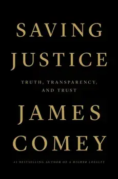 Saving Justice: Truth, Transparency, and Trust, Hardcover/James Comey