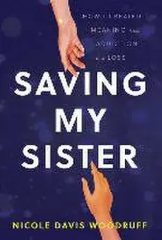 Saving My Sister: How I Created Meaning from Addiction and Loss, Hardcover/Nicole Davis Woodruff