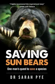 Saving Sun Bears: One man's quest to save a species, Hardcover/Sarah R. Pye
