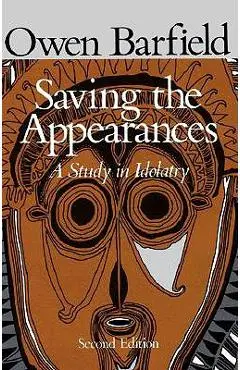 Saving the Appearances: A Study in Idolatry - Owen Barfield