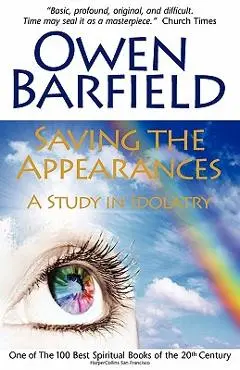 Saving the Appearances: A Study in Idolatry - Owen Barfield