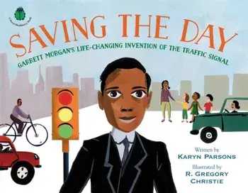Saving the Day. Garrett Morgan's Life-Changing Invention of the Traffic Signal, Hardback/Karyn Parsons