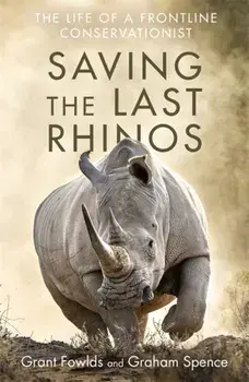 Saving the Last Rhinos. One Man's Fight to Save Africa's Endangered Animals, Paperback/Graham Spence