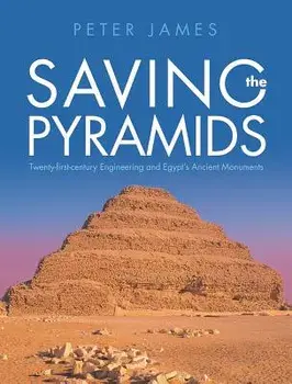 Saving the Pyramids: Twenty First Century Engineering and Egypt's Ancient Monuments, Hardcover/Peter James