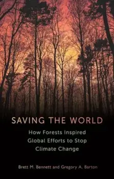 Saving the World. How Forests Inspired Global Efforts to Stop Climate Change, Hardback/Gregory A Barton