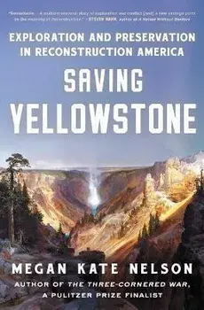 Saving Yellowstone: Exploration and Preservation in Reconstruction America, Paperback/Megan Kate Nelson