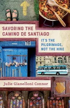 Savoring the Camino de Santiago: It's the Pilgrimage, Not the Hike, Paperback/Julie Gianelloni Connor