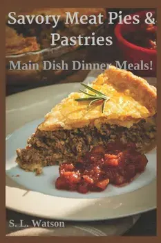 Savory Meat Pies & Pastries: Main Dish Dinner Meals!, Paperback/S. L. Watson