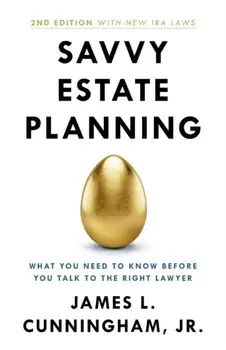 Savvy Estate Planning: What You Need to Know Before You Talk to the Right Lawyer, Paperback/James L. Cunningham
