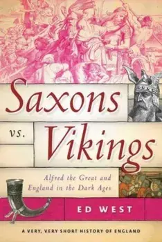 Saxons vs. Vikings. Alfred the Great and England in the Dark Ages, Paperback/Ed West