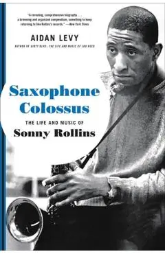 Saxophone Colossus: The Life and Music of Sonny Rollins - Aidan Levy
