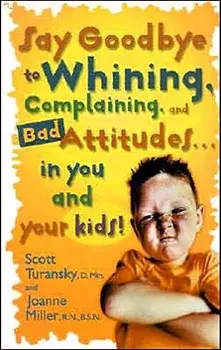 Say Goodbye to Whining, Complaining, and Bad Attitudes... in You and Your Kids, Paperback/Scott Turansky