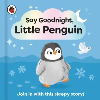 Say Goodnight, Little Penguin. Join in with this sleepy story for toddlers, Board book/Ladybird