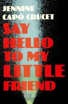 Say Hello to My Little Friend. WINNER of the Los Angeles Times Book Prize in Fiction, Paperback/Jennine Capo Crucet