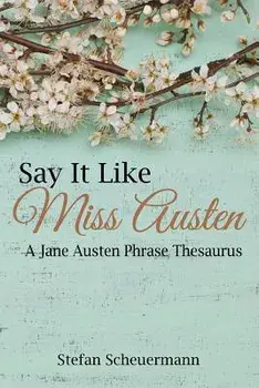 Say It Like Miss Austen: A Jane Austen Phrase Thesaurus, Paperback/Stefan Scheuermann