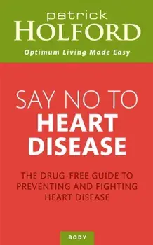 Say No To Heart Disease. The drug-free guide to preventing and fighting heart disease, Paperback/Patrick Holford