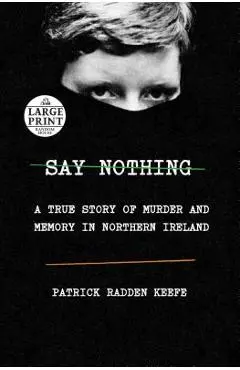 Say Nothing: A True Story of Murder and Memory in Northern Ireland - Patrick Radden Keefe