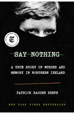 Say Nothing: A True Story of Murder and Memory in Northern Ireland - Patrick Radden Keefe