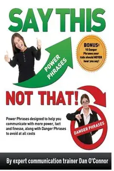Say This--Not That: Power Phrases Designed to Help You Communicate with Power, Tact, and Finesse, Along with Danger Phrases to Avoid at Al, Paperback/Dan O'Connor