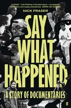 Say What Happened. A Story of Documentaries, Paperback/Nick Fraser