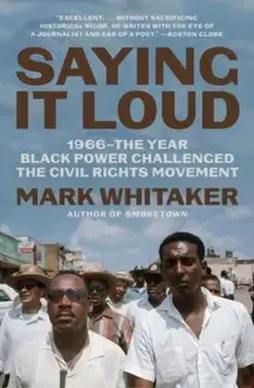Saying It Loud. 1966—The Year Black Power Challenged the Civil Rights Movement, Paperback/Mark Whitaker