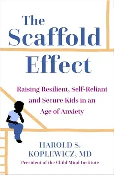 Scaffold Parenting. Raising Resilient, Self-Reliant and Secure Kids in an Age of Anxiety, Paperback/Harold Koplewicz