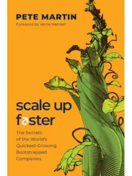 Scale Up Faster. The Secrets of the World's Quickest-Growing Bootstrapped Companies, Hardback/Pete Martin